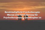 Berufshaftpflicht Psychotherapie: Warum eine Versicherung für Psychotherapeuten unabdingbar ist