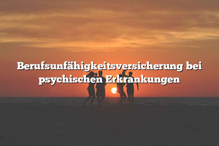 Berufsunfähigkeitsversicherung bei psychischen Erkrankungen