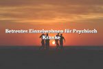 Betreutes Einzelwohnen für Psychisch Kranke