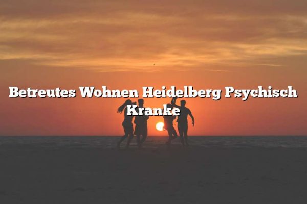 Betreutes Wohnen Heidelberg Psychisch Kranke