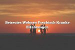 Betreutes Wohnen Psychisch Kranke Erfahrungen