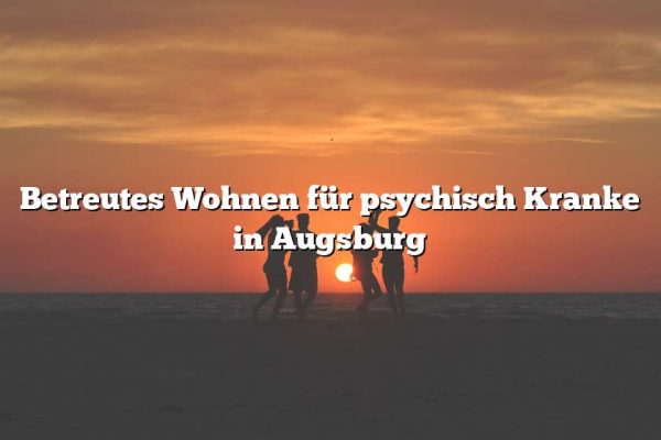 Betreutes Wohnen für psychisch Kranke in Augsburg