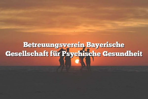 Betreuungsverein Bayerische Gesellschaft für Psychische Gesundheit