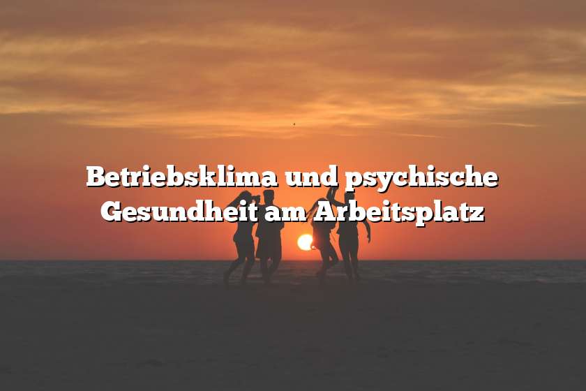 Betriebsklima und psychische Gesundheit am Arbeitsplatz