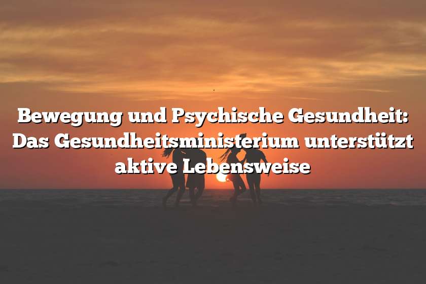 Bewegung und Psychische Gesundheit: Das Gesundheitsministerium unterstützt aktive Lebensweise