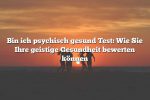 Bin ich psychisch gesund Test: Wie Sie Ihre geistige Gesundheit bewerten können