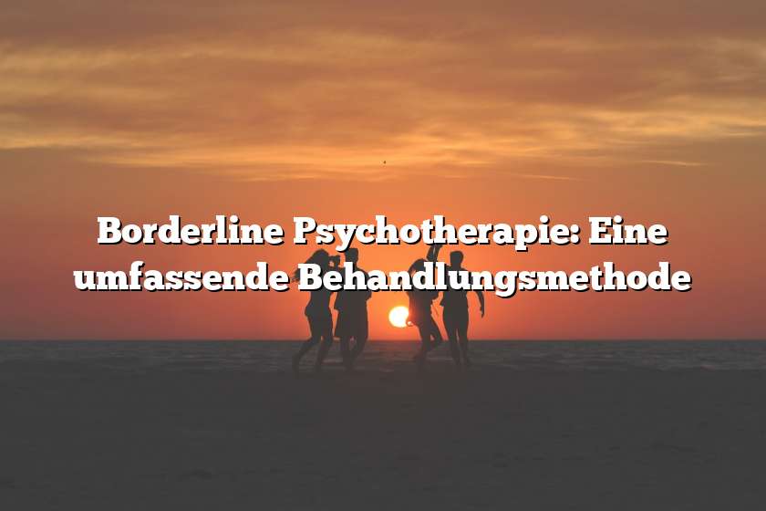 Borderline Psychotherapie: Eine umfassende Behandlungsmethode