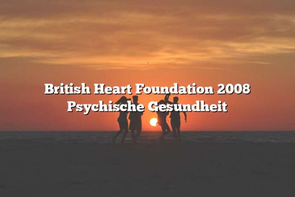 British Heart Foundation 2008 Psychische Gesundheit