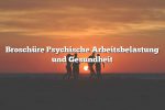 Broschüre Psychische Arbeitsbelastung und Gesundheit