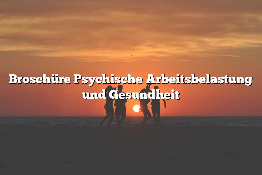 Broschüre Psychische Arbeitsbelastung und Gesundheit