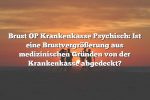 Brust OP Krankenkasse Psychisch: Ist eine Brustvergrößerung aus medizinischen Gründen von der Krankenkasse abgedeckt?