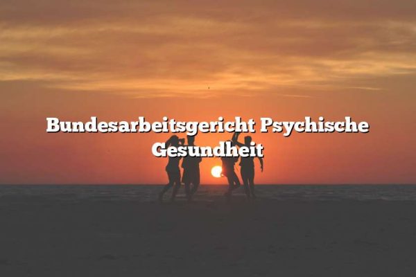 Bundesarbeitsgericht Psychische Gesundheit