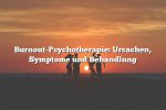 Burnout-Psychotherapie: Ursachen, Symptome und Behandlung