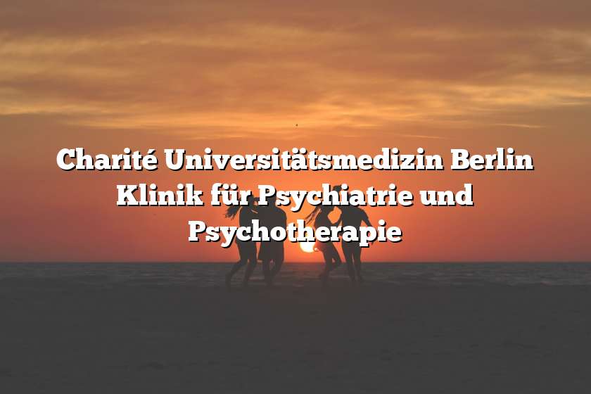 Charité Universitätsmedizin Berlin Klinik für Psychiatrie und Psychotherapie