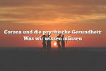 Corona und die psychische Gesundheit: Was wir wissen müssen