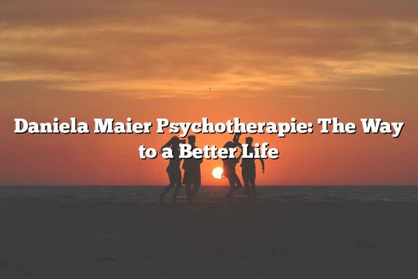 Daniela Maier Psychotherapie: The Way to a Better Life