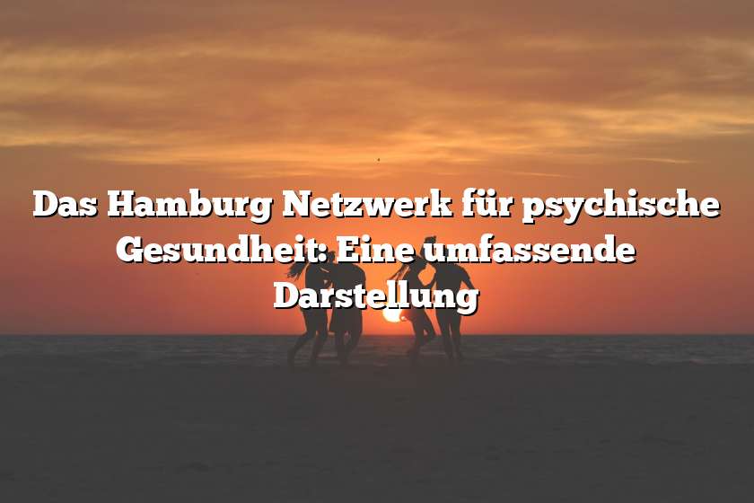 Das Hamburg Netzwerk für psychische Gesundheit: Eine umfassende Darstellung