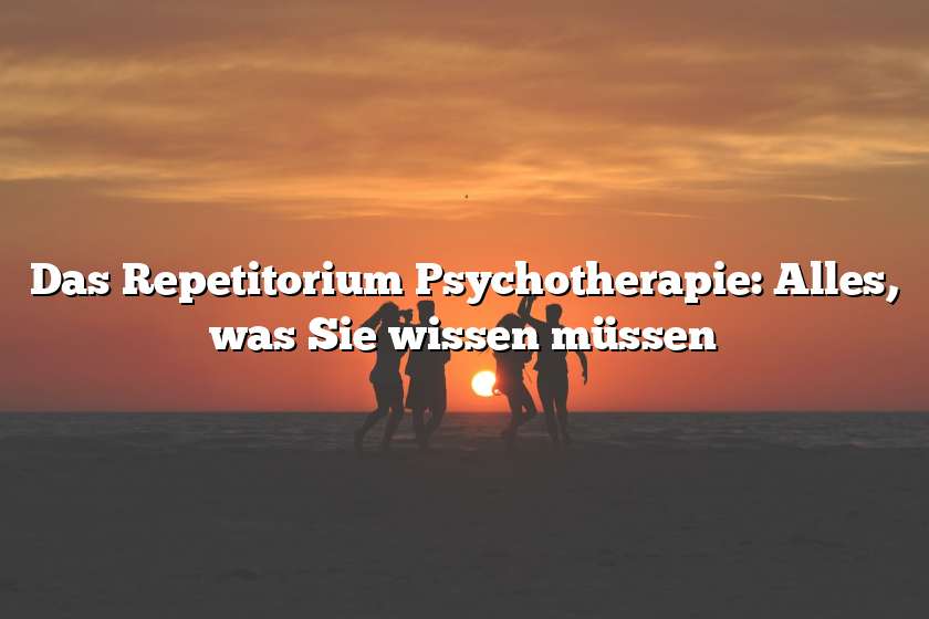 Das Repetitorium Psychotherapie: Alles, was Sie wissen müssen