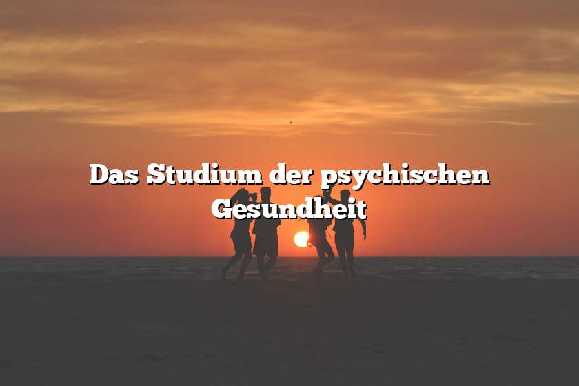 Das Studium der psychischen Gesundheit