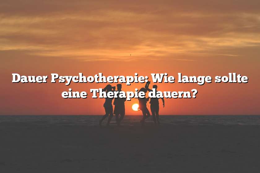 Dauer Psychotherapie: Wie lange sollte eine Therapie dauern?