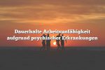 Dauerhafte Arbeitsunfähigkeit aufgrund psychischer Erkrankungen