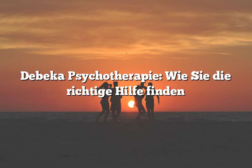 Debeka Psychotherapie: Wie Sie die richtige Hilfe finden