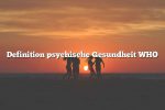 Definition psychische Gesundheit WHO