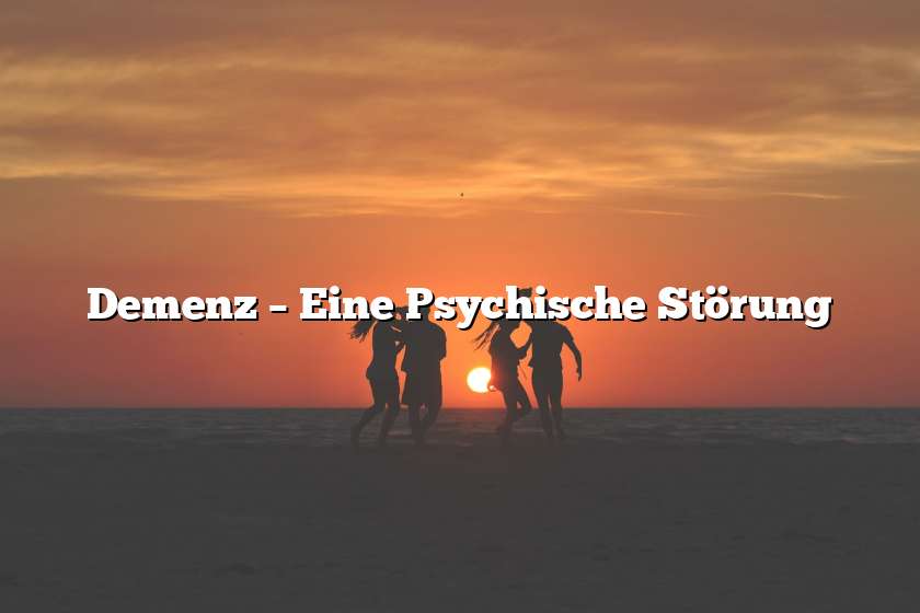 Demenz – Eine Psychische Störung