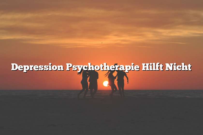 Depression Psychotherapie Hilft Nicht