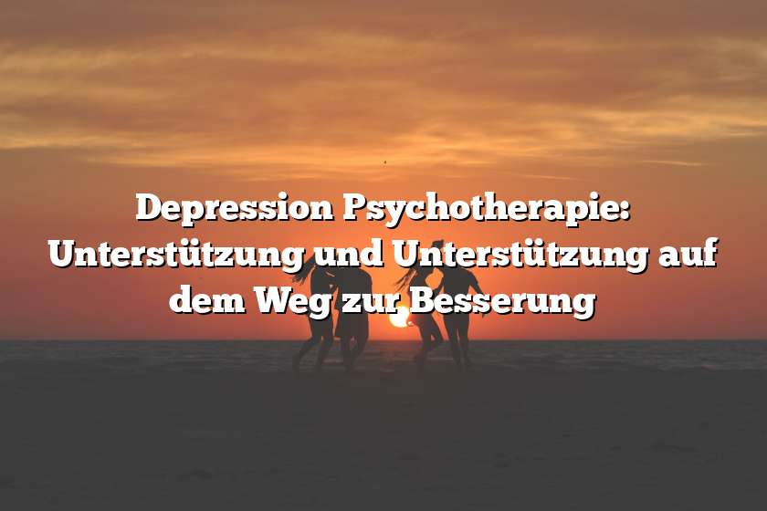 Depression Psychotherapie: Unterstützung und Unterstützung auf dem Weg zur Besserung