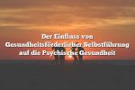 Der Einfluss von Gesundheitsförderlicher Selbstführung auf die Psychische Gesundheit