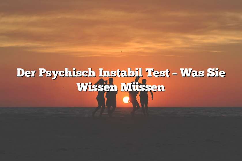 Der Psychisch Instabil Test – Was Sie Wissen Müssen