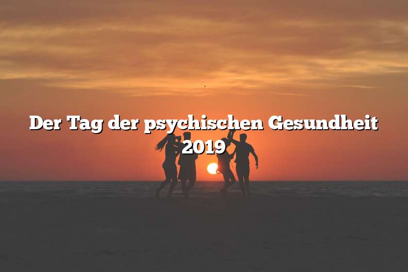 Der Tag der psychischen Gesundheit 2019