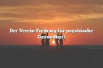 Der Verein Freiburg für psychische Gesundheit