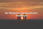 Der Würgereiz – Ein psychisches Phänomen