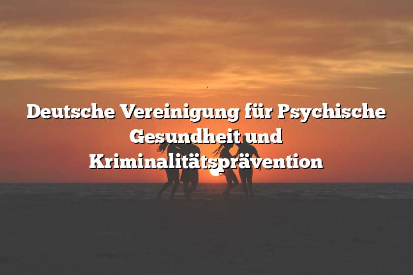 Deutsche Vereinigung für Psychische Gesundheit und Kriminalitätsprävention