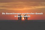 Die Auswirkungen psychischer Gewalt in der Kindheit