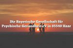 Die Bayerische Gesellschaft für Psychische Gesundheit eV in 85540 Haar