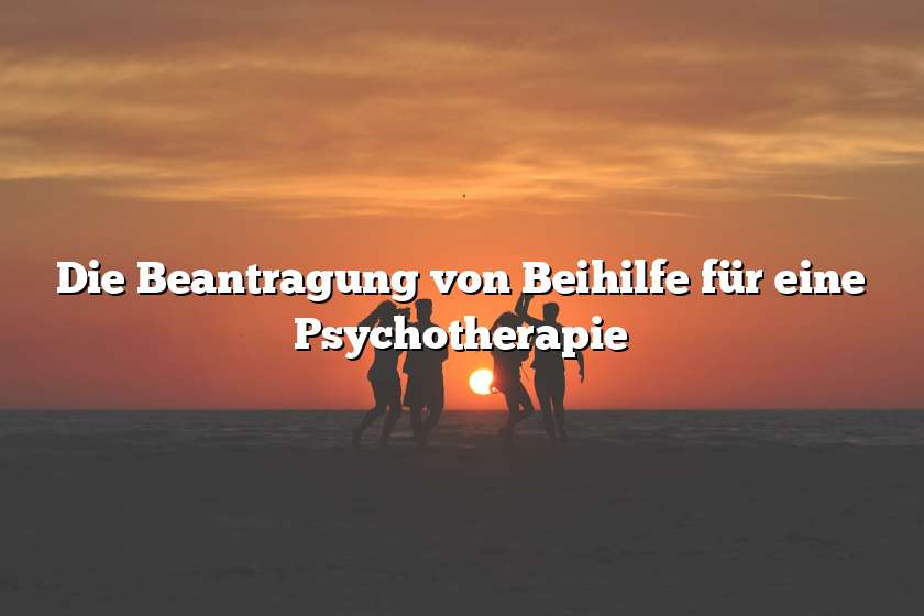 Die Beantragung von Beihilfe für eine Psychotherapie