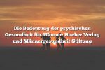 Die Bedeutung der psychischen Gesundheit für Männer: Hueber Verlag und Männergesundheit Stiftung