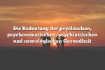 Die Bedeutung der psychischen, psychosomatischen, psychiatrischen und neurologischen Gesundheit