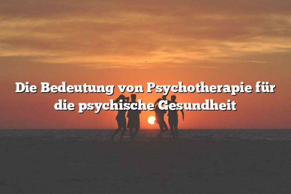 Die Bedeutung von Psychotherapie für die psychische Gesundheit