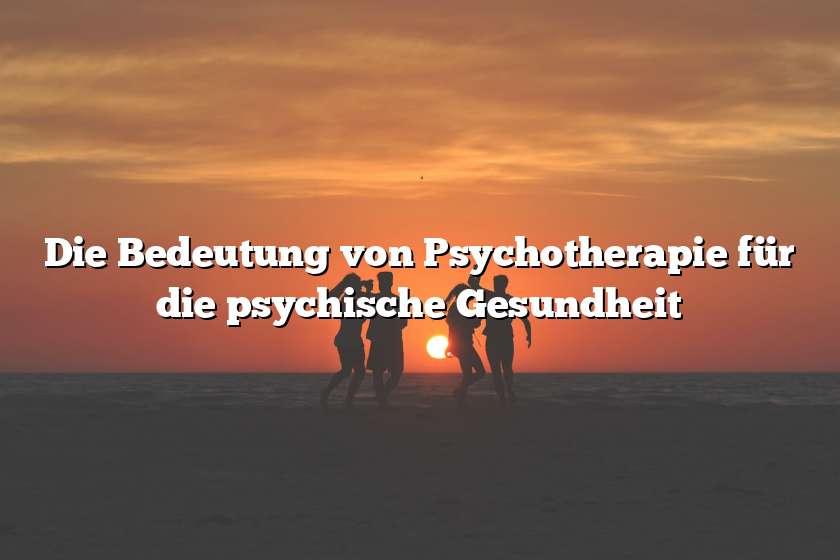 Die Bedeutung von Psychotherapie für die psychische Gesundheit