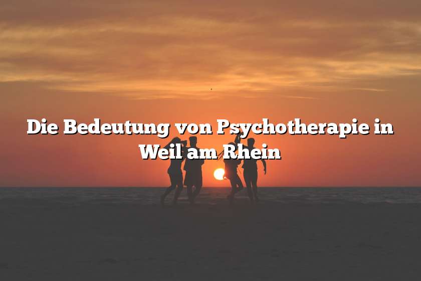 Die Bedeutung von Psychotherapie in Weil am Rhein
