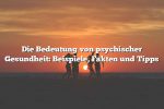 Die Bedeutung von psychischer Gesundheit: Beispiele, Fakten und Tipps