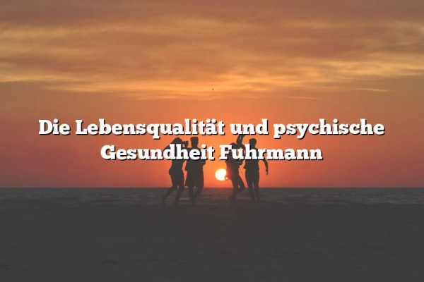 Die Lebensqualität und psychische Gesundheit Fuhrmann