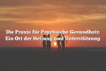 Die Praxis für Psychische Gesundheit: Ein Ort der Heilung und Unterstützung