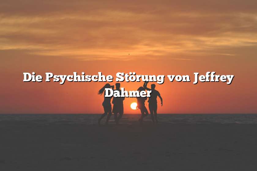 Die Psychische Störung von Jeffrey Dahmer