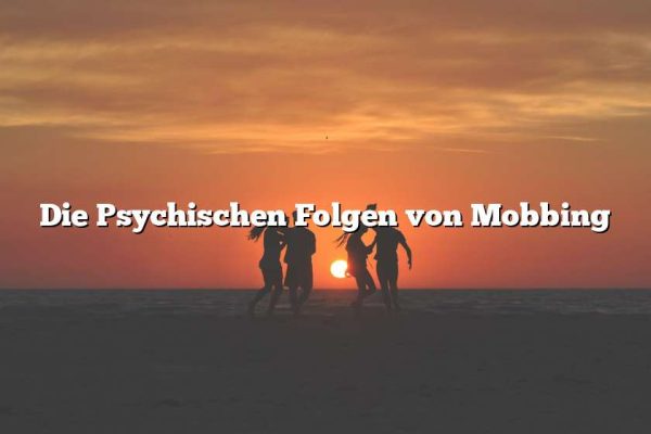 Die Psychischen Folgen von Mobbing