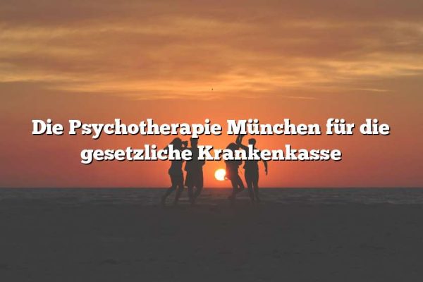 Die Psychotherapie München für die gesetzliche Krankenkasse